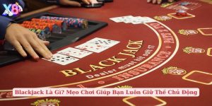 blackjack là gì mẹo chơi giúp bạn luôn giữ thế chủ động