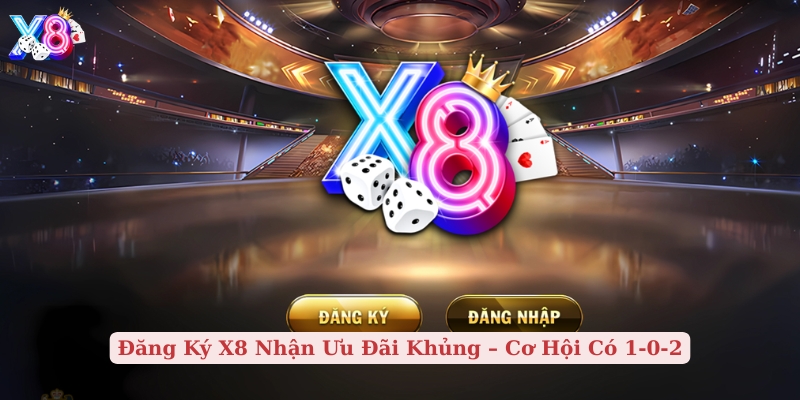 đăng ký x8 nhận ưu đãi khủng cơ hội có 102