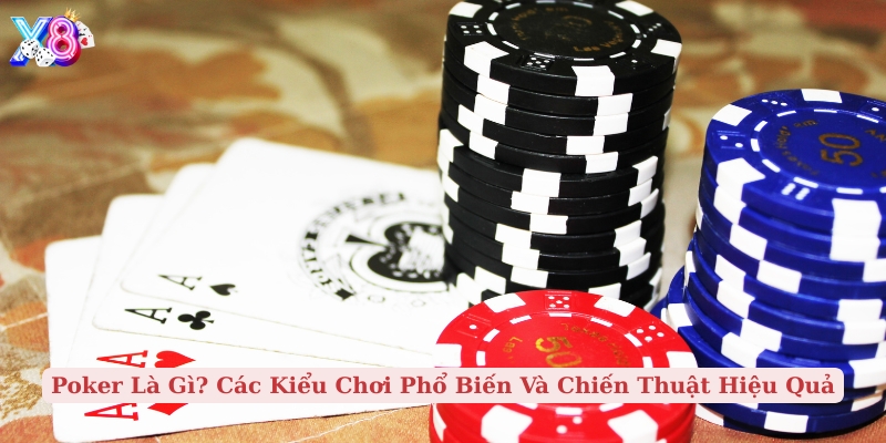 poker là gì các kiểu chơi phổ biến và chiến thuật hiệu quả