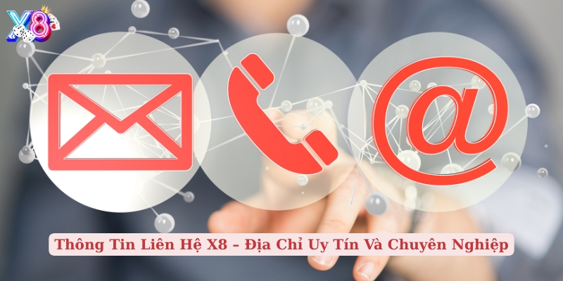 thông tin liên hệ x8 địa chỉ uy tín và chuyên nghiệp