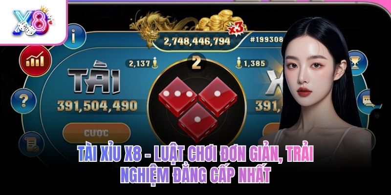 Tài Xỉu X8 – Luật Chơi Đơn Giản, Trải Nghiệm Đẳng Cấp Nhất