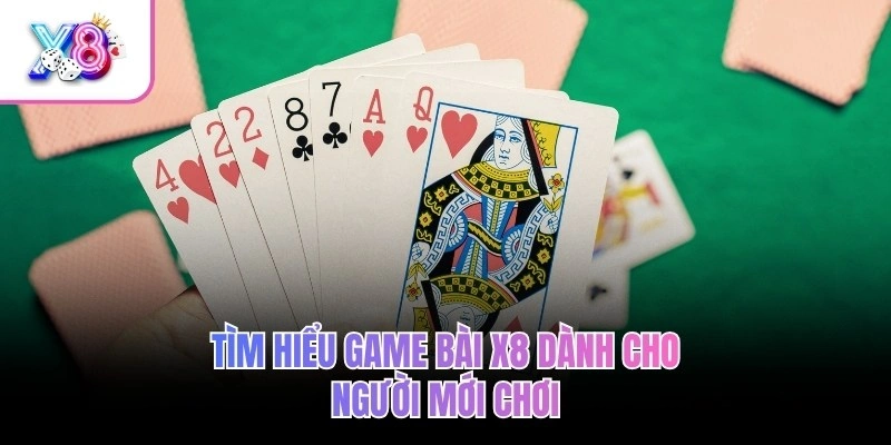 Tìm hiểu game bài X8 dành cho người mới chơi