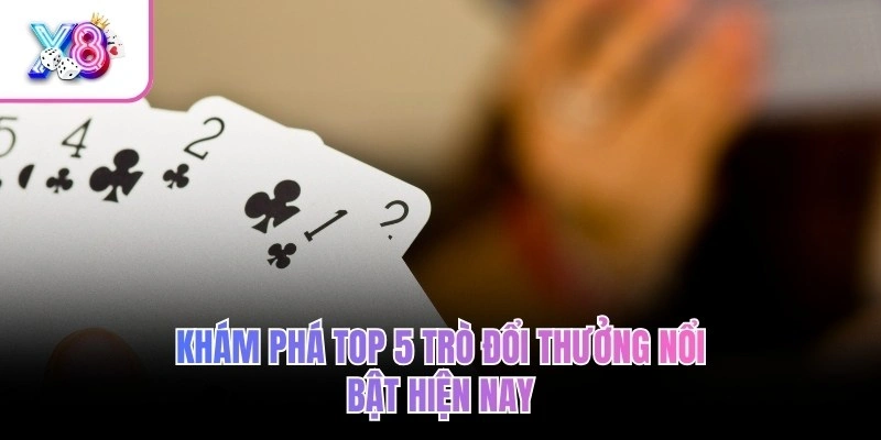 Khám phá top 5 trò đổi thưởng nổi bật hiện nay