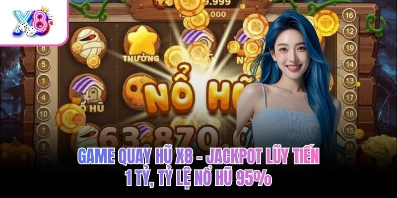 Game Quay Hũ X8 – Jackpot Lũy Tiến 1 Tỷ, Tỷ Lệ Nổ Hũ 95%