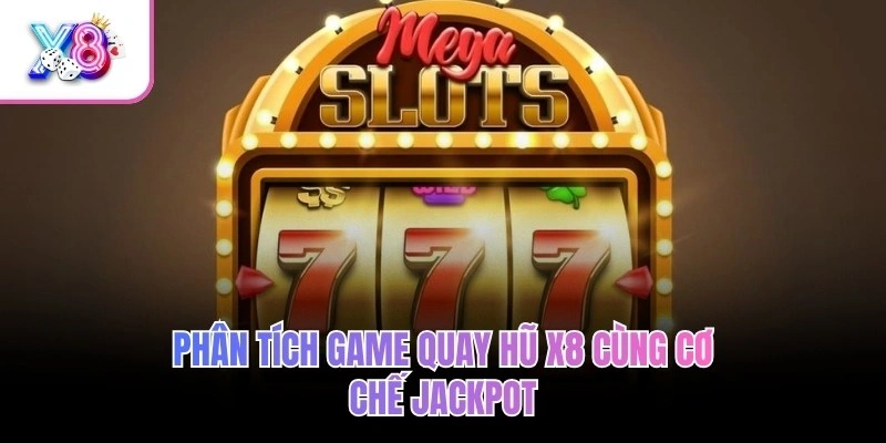Phân tích game quay hũ X8 cùng cơ chế jackpot