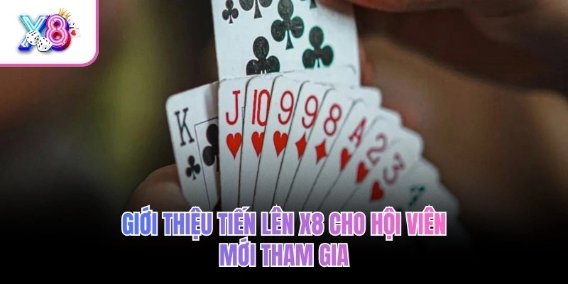 Giới thiệu Tiến Lên X8 cho hội viên mới tham gia
