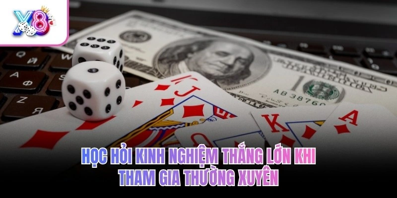 Học hỏi kinh nghiệm thắng lớn khi tham gia thường xuyên