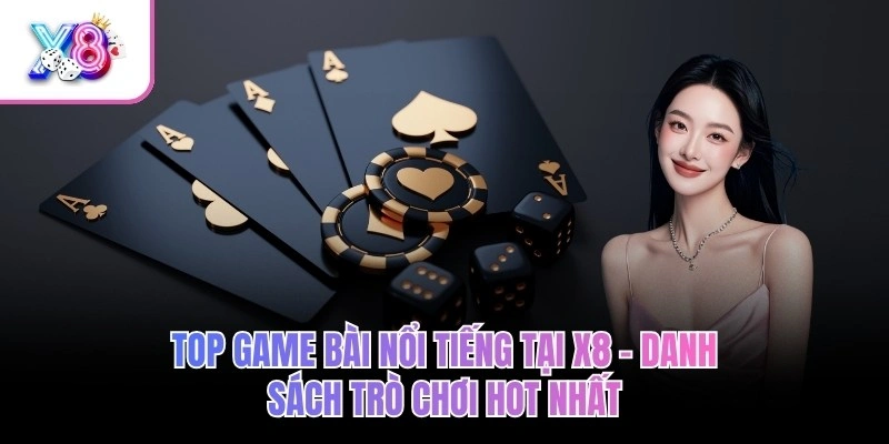 Top Game Bài Nổi Tiếng Tại X8 – Danh Sách Trò Chơi Hot Nhất
