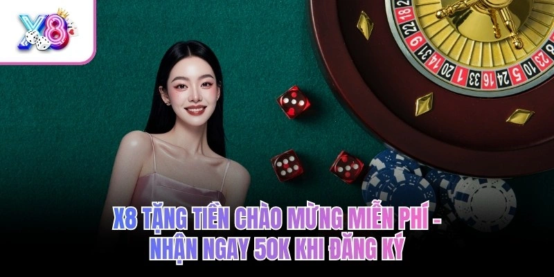 X8 Tặng Tiền Chào Mừng Miễn Phí – Nhận Ngay 50K Khi Đăng Ký